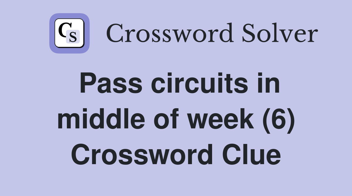 Pass circuits in middle of week (6) Crossword Clue Answers